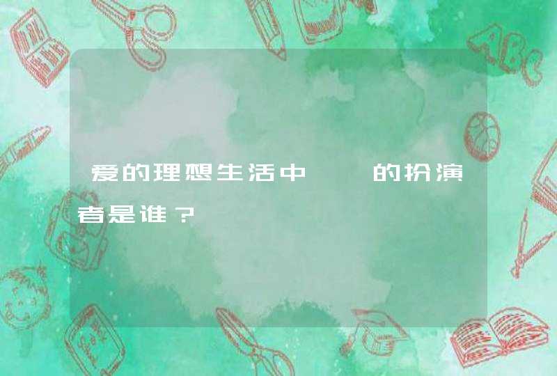 爱的理想生活中楠楠的扮演者是谁? 爱的理想生活中楠楠的扮演者是谁?