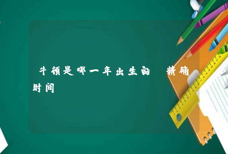 牛顿是哪一年出生的?精确时间 牛顿是哪一年出生的?精确时间