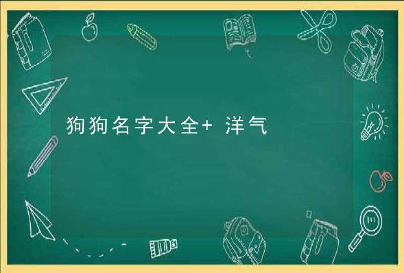 狗狗名字大全 洋气 狗狗名字大全 洋气