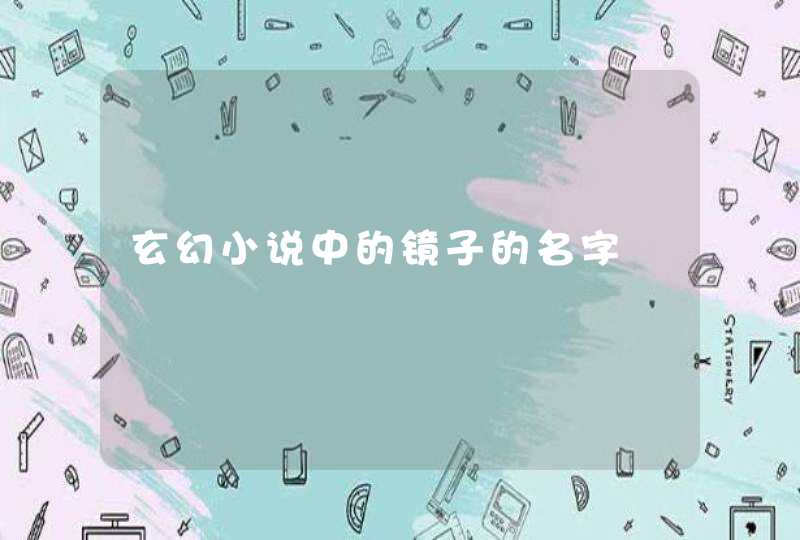 玄幻小说中的镜子的名字 玄幻小说中的镜子的名字