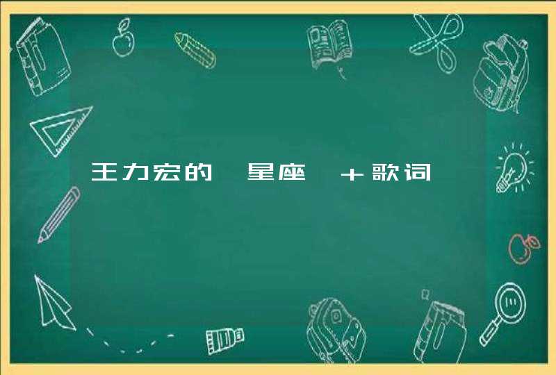 王力宏的《星座》 歌词 王力宏的《星座》 歌词