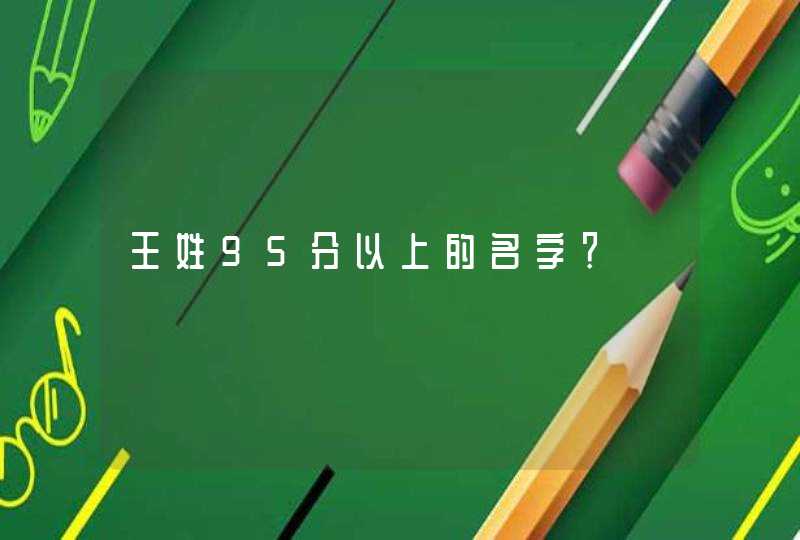王姓95分以上的名字? 王姓95分以上的名字?