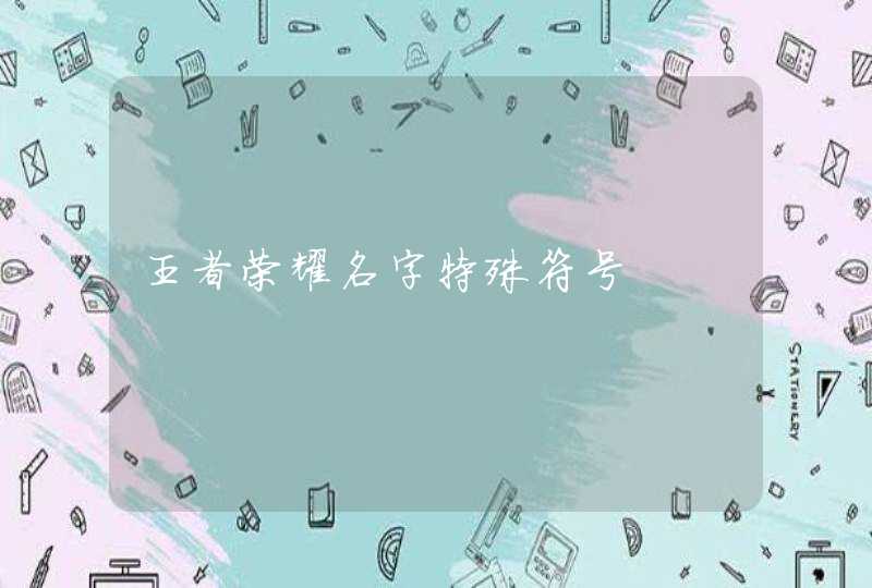 王者荣耀名字特殊符号 王者荣耀名字特殊符号