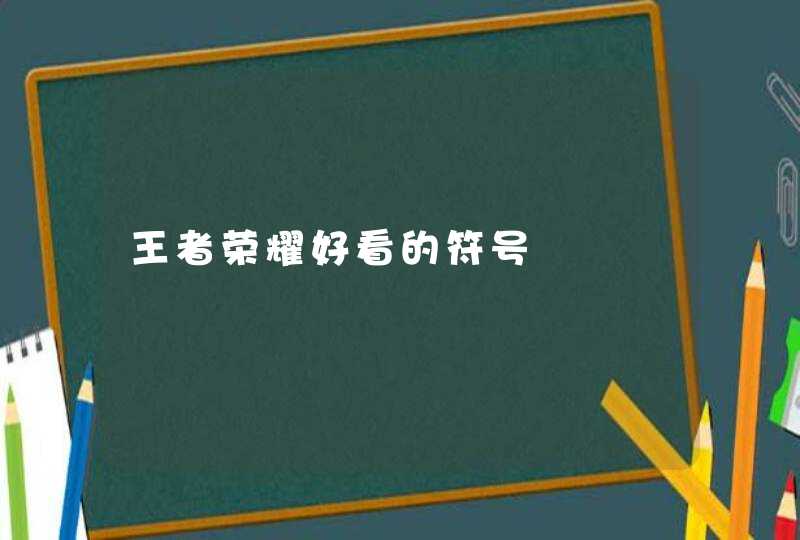 王者荣耀好看的符号 王者荣耀好看的符号