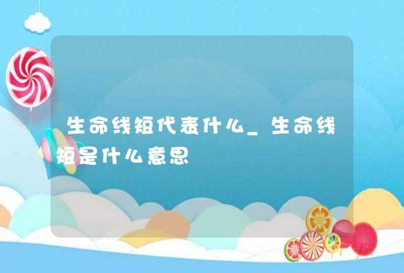 生命线短代表什么_生命线短是什么意思 生命线短代表什么_生命线短是什么意思