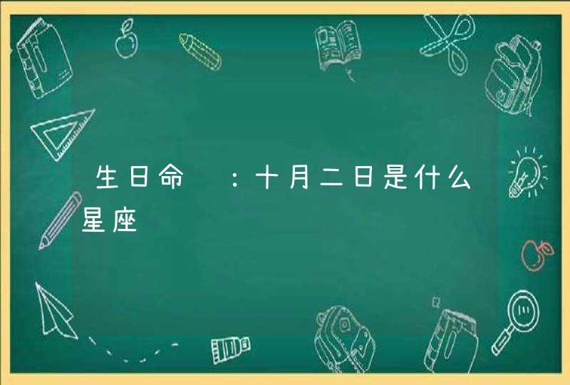 生日命运:十月二日是什么星座 生日命运:十月二日是什么星座