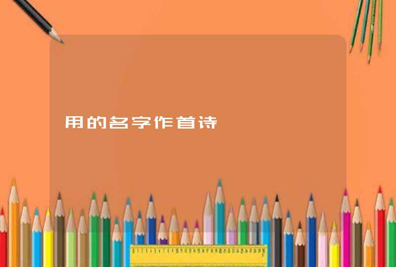 用的名字作首诗 用的名字作首诗