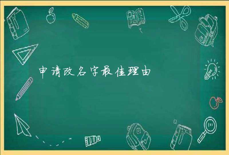 申请改名字最佳理由 申请改名字最佳理由