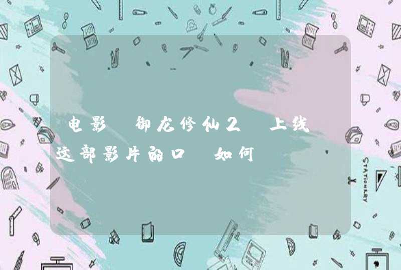 电影《御龙修仙2》上线,这部影片的口碑如何? 电影《御龙修仙2》上线,这部影片的口碑如何?