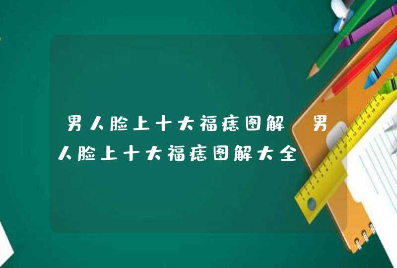 男人脸上十大福痣图解_男人脸上十大福痣图解大全 男人脸上十大福痣图解_男人脸上十大福痣图解大全