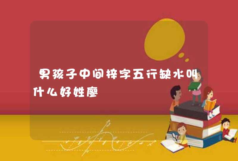 男孩子中间梓字五行缺水叫什么好姓廖 男孩子中间梓字五行缺水叫什么好姓廖