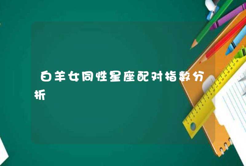 白羊女同性星座配对指数分析 白羊女同性星座配对指数分析