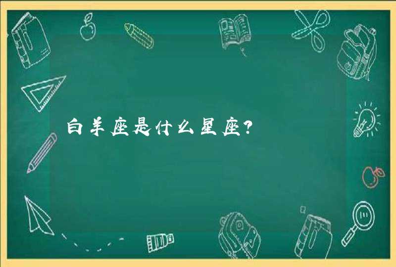 白羊座是什么星座? 白羊座是什么星座?