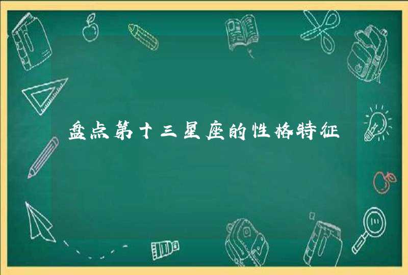 盘点第十三星座的性格特征 盘点第十三星座的性格特征