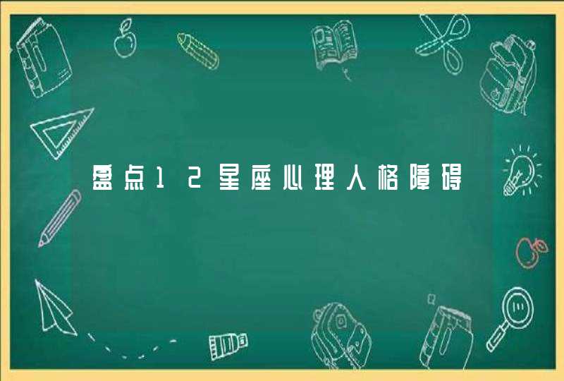 盘点12星座心理人格障碍 盘点12星座心理人格障碍