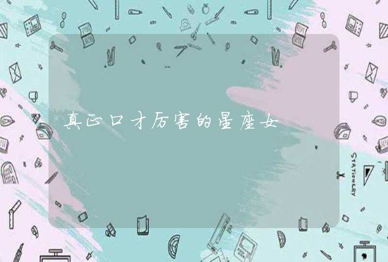 真正口才厉害的星座女 真正口才厉害的星座女
