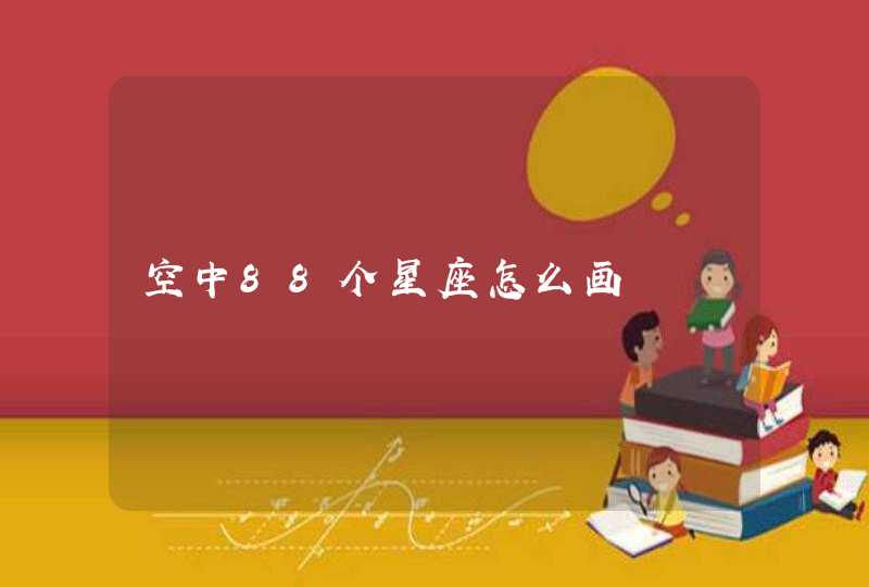 空中88个星座怎么画 空中88个星座怎么画