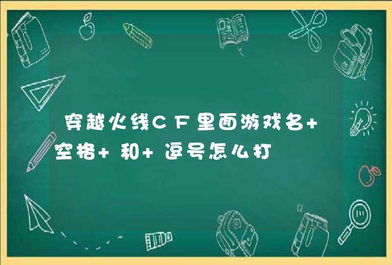 穿越火线CF里面游戏名 空格 和 逗号怎么打 穿越火线CF里面游戏名 空格 和 逗号怎么打