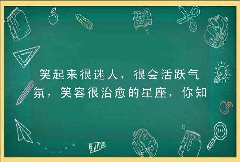 笑起来很迷人,很会活跃气氛,笑容很治愈的星座,你知道吗? 笑起来很迷人,很会活跃气氛,笑容很治愈的星座,你知道吗?