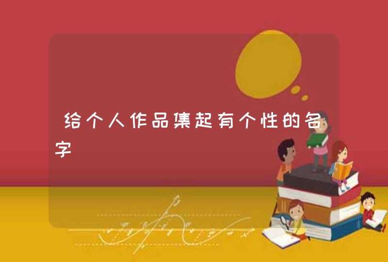 给个人作品集起有个性的名字 给个人作品集起有个性的名字