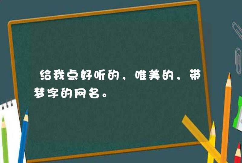 给我点好听的,唯美的,带梦字的网名。 给我点好听的,唯美的,带梦字的网名。