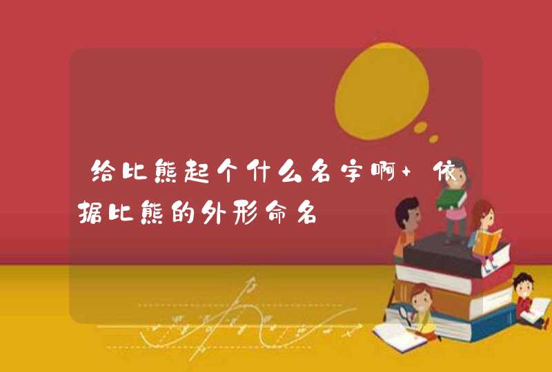 给比熊起个什么名字啊 依据比熊的外形命名 给比熊起个什么名字啊 依据比熊的外形命名