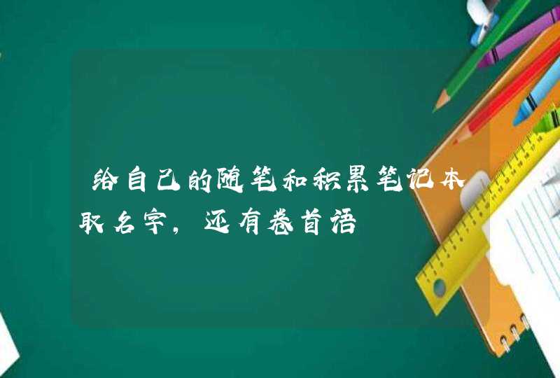 给自己的随笔和积累笔记本取名字,还有卷首语 给自己的随笔和积累笔记本取名字,还有卷首语