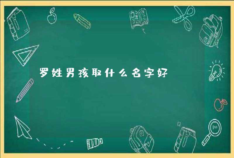罗姓男孩取什么名字好 罗姓男孩取什么名字好