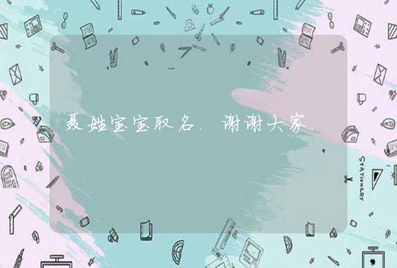 聂姓宝宝取名.谢谢大家. 聂姓宝宝取名.谢谢大家.