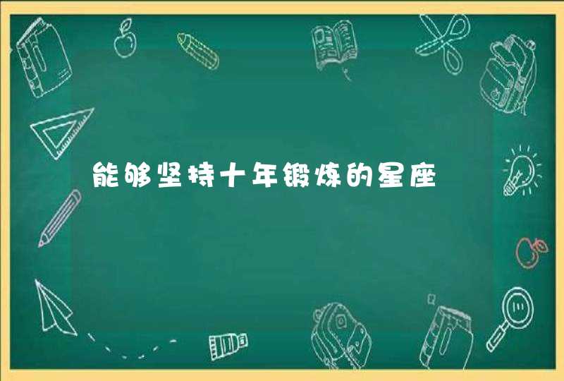 能够坚持十年锻炼的星座 能够坚持十年锻炼的星座