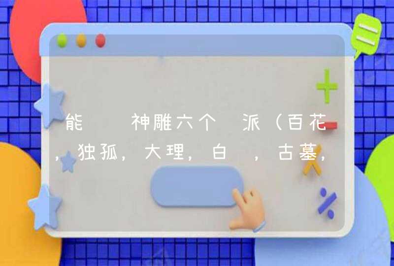 能说说神雕六个门派(百花,独孤,大理,白驼,古墓,桃花)技能解析和优劣势,和各个装备该装什么宝石? 能说说神雕六个门派(百花,独孤,大理,白驼,古墓,桃花)技能解析和优劣势,和各个装备该装什么宝石?