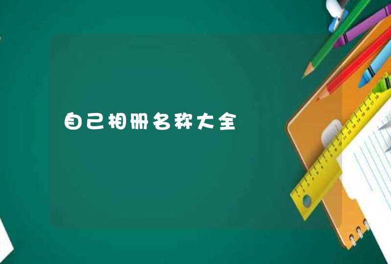 自己相册名称大全 自己相册名称大全