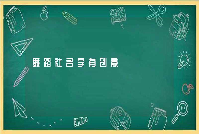 舞蹈社名字有创意 舞蹈社名字有创意