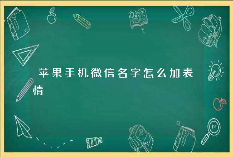 苹果手机微信名字怎么加表情 苹果手机微信名字怎么加表情