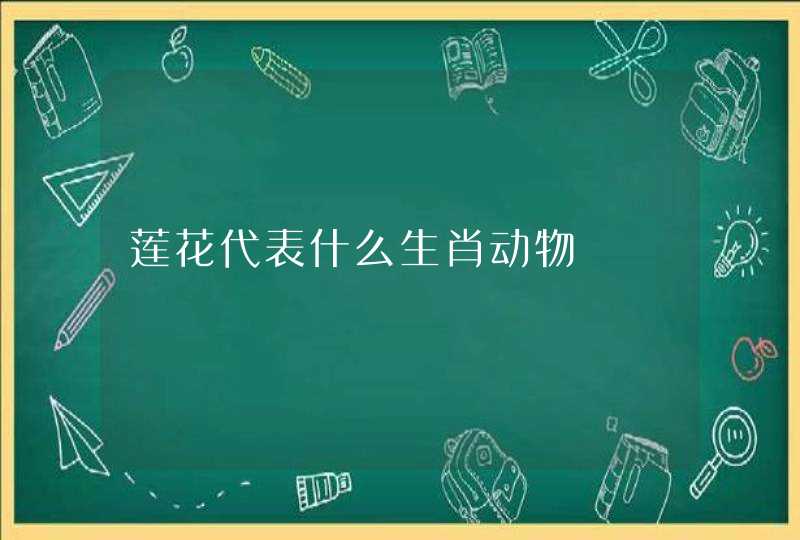 莲花代表什么生肖动物 莲花代表什么生肖动物