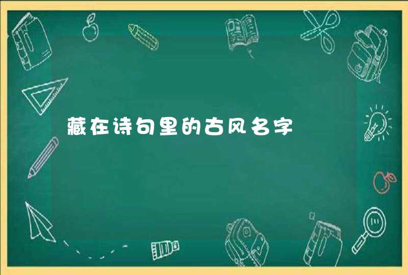 藏在诗句里的古风名字 藏在诗句里的古风名字