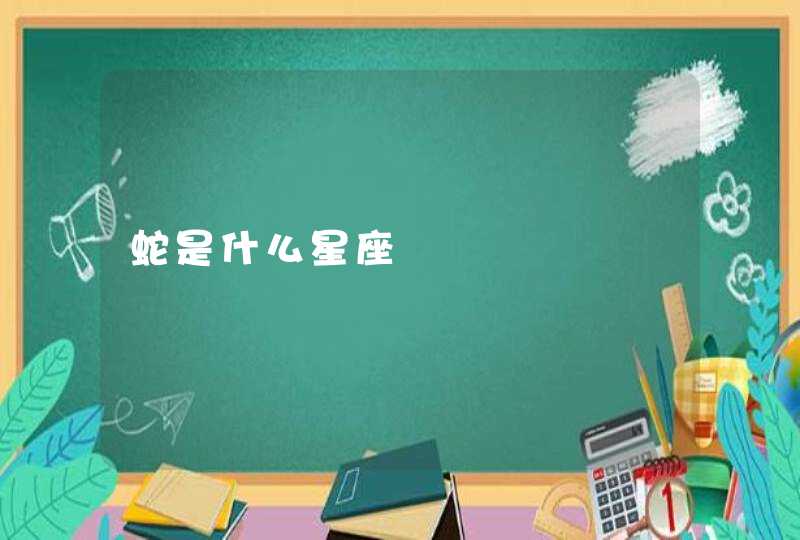 蛇是什么星座 蛇是什么星座