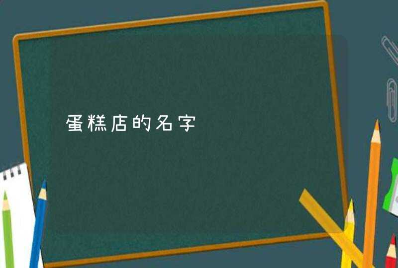 蛋糕店的名字 蛋糕店的名字