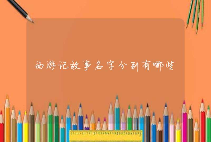 西游记故事名字分别有哪些 西游记故事名字分别有哪些