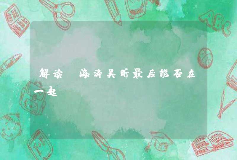 解读:海涛吴昕最后能否在一起 解读:海涛吴昕最后能否在一起