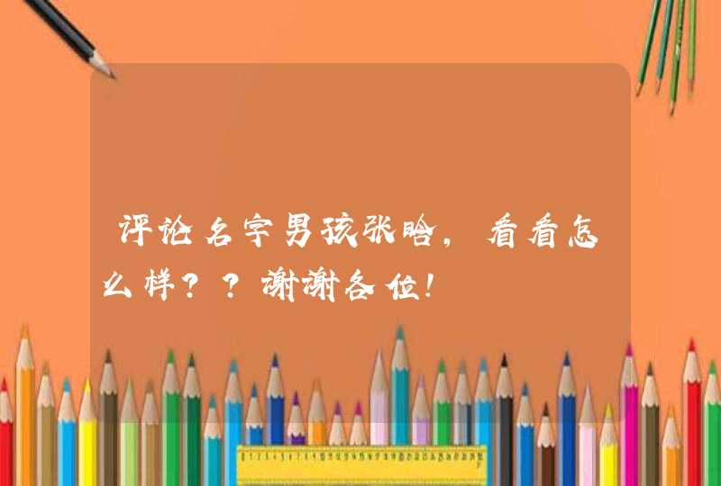 评论名字男孩张晗,看看怎么样??谢谢各位! 评论名字男孩张晗,看看怎么样??谢谢各位!