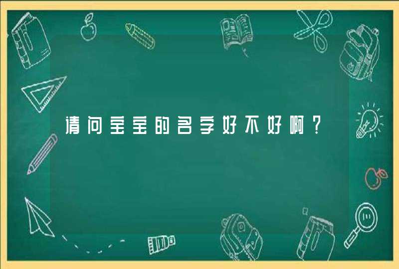 请问宝宝的名字好不好啊? 请问宝宝的名字好不好啊?