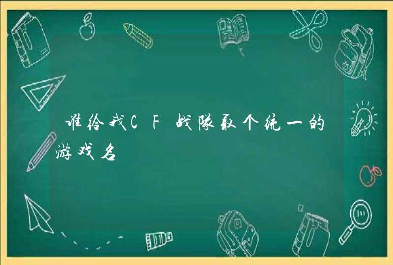 谁给我CF战队取个统一的游戏名 谁给我CF战队取个统一的游戏名