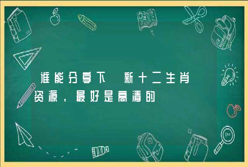 谁能分享下《新十二生肖》资源,最好是高清的 谁能分享下《新十二生肖》资源,最好是高清的