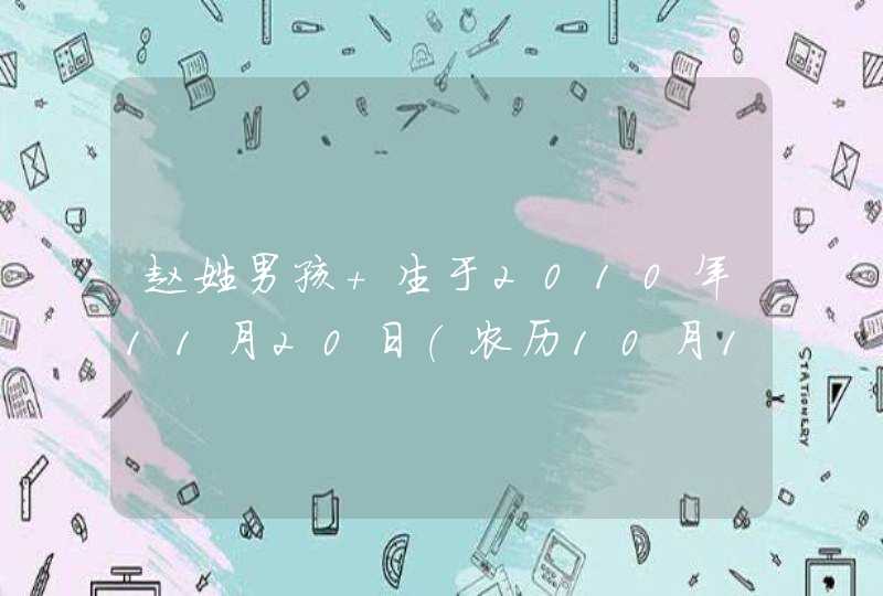 赵姓男孩 生于2010年11月20日(农历10月15日)四点22分 帮忙 取个名字。谢谢!!拜托了各位 谢谢 赵姓男孩 生于2010年11月20日(农历10月15日)四点22分 帮忙 取个名字。谢谢!!拜托了各位 谢谢