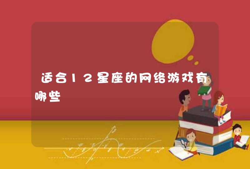 适合12星座的网络游戏有哪些 适合12星座的网络游戏有哪些