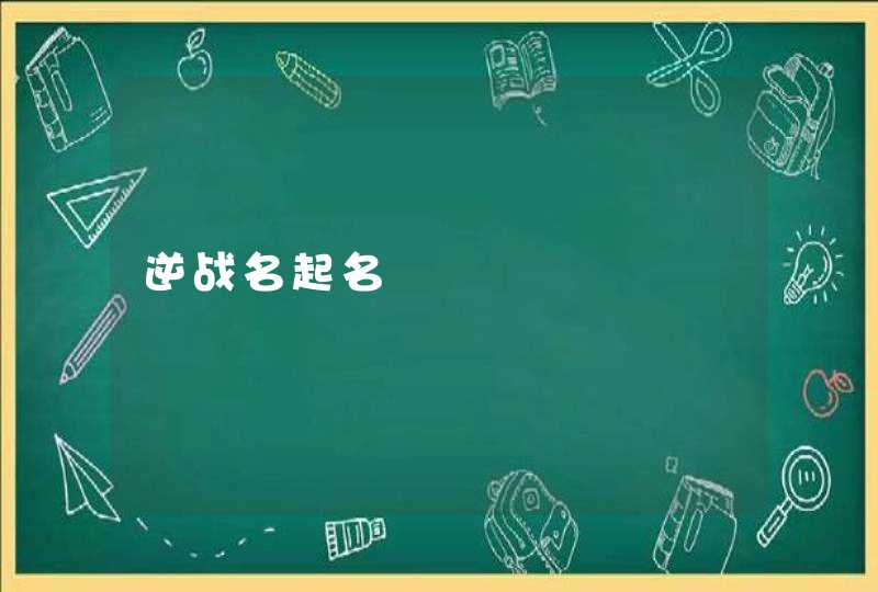 逆战名起名 逆战名起名