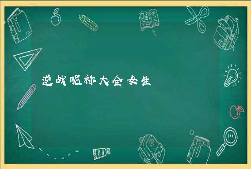 逆战昵称大全女生 逆战昵称大全女生
