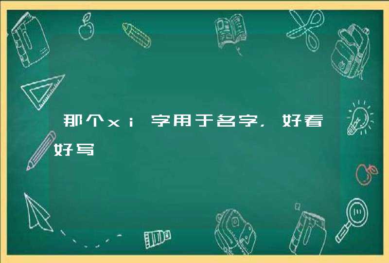 那个xi字用于名字,好看好写 那个xi字用于名字,好看好写