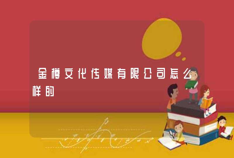 金樽文化传媒有限公司怎么样的 金樽文化传媒有限公司怎么样的